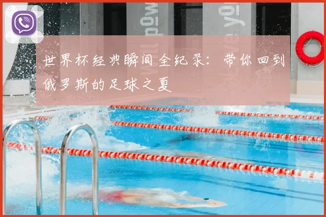 世界杯经典瞬间全纪录:带你回到俄罗斯的足球之夏