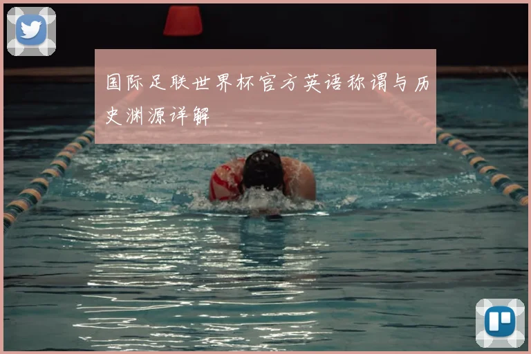 国际足联世界杯官方英语称谓与历史渊源详解