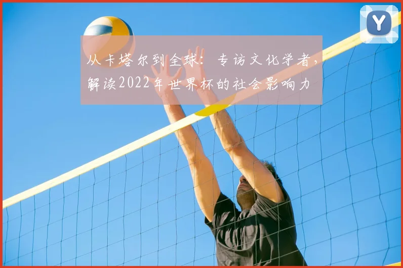 从卡塔尔到全球：专访文化学者，解读2022年世界杯的社会影响力
