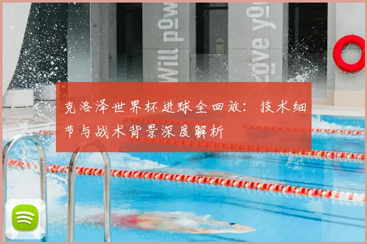 克洛泽世界杯进球全回放：技术细节与战术背景深度解析