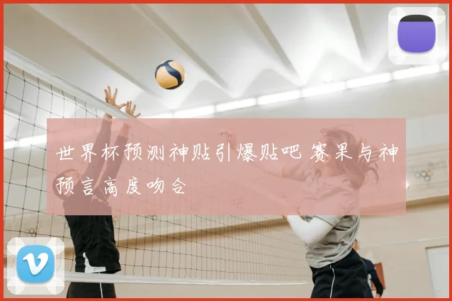 世界杯预测神贴引爆贴吧 赛果与神预言高度吻合