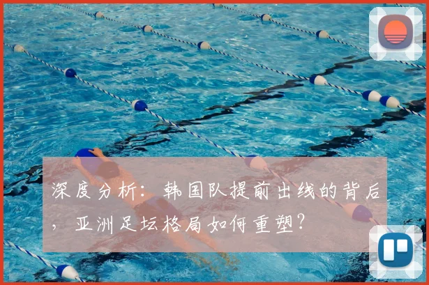 深度分析：韩国队提前出线的背后，亚洲足坛格局如何重塑？