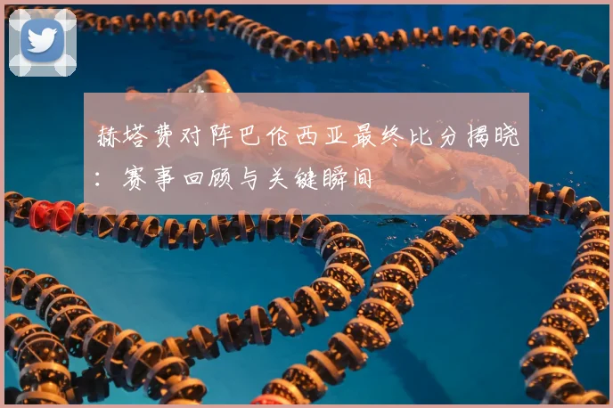 赫塔费对阵巴伦西亚最终比分揭晓：赛事回顾与关键瞬间