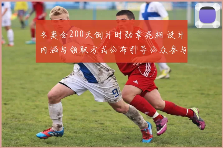 冬奥会200天倒计时勋章亮相 设计内涵与领取方式公布引导公众参与