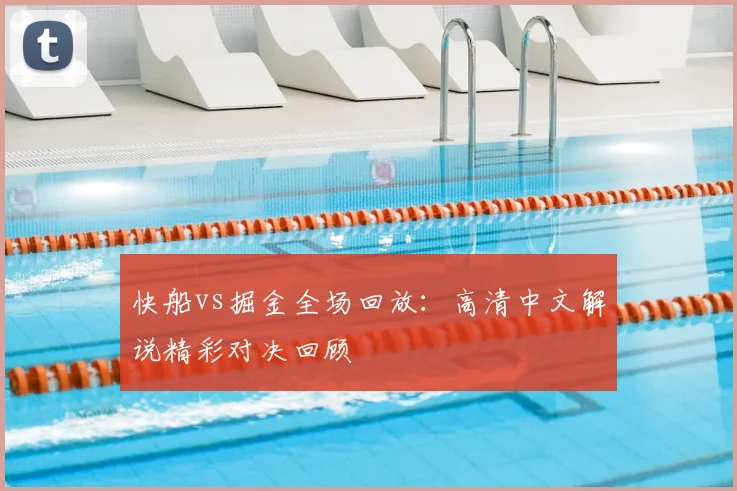 快船vs掘金全场回放：高清中文解说精彩对决回顾